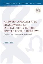 A Jewish Apocalyptic Framework of Eschatology in the Epistle to the Hebrews