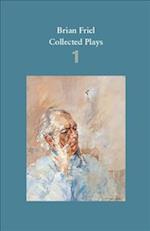 Brian Friel: Collected Plays – Volume 1