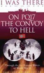 I Was There on PQ17 the Convoy to Hell
