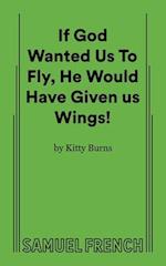 If God Wanted Us to Fly, He Would Have Given Us Wings!