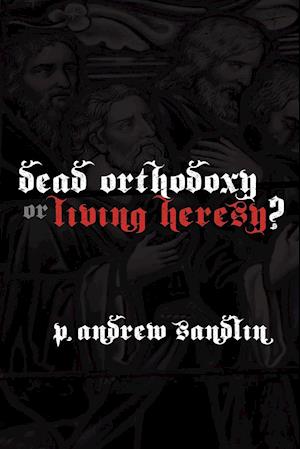 Dead Orthodoxy or Living Heresy?