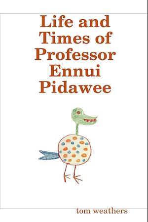 Life and Times of Professor Ennui Pidawee