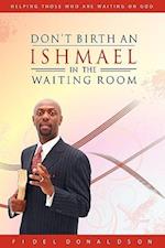 Don't Birth an Ishmael in the Waiting Room