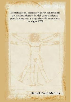 Identificación, análisis y aprovechamiento de la administración del conocimiento para la empresa y  organización mexicana del siglo XXI