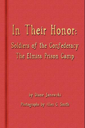 In Their Honor - Soldiers of the Confederacy - The Elmira Prison Camp