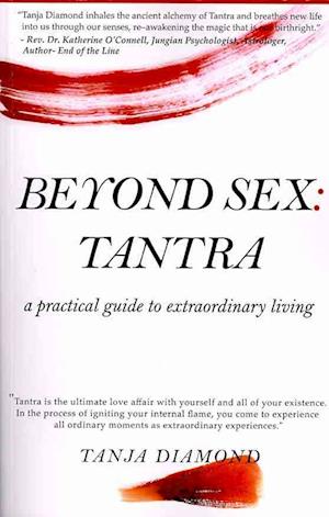 Beyond Sex: Tantra: A practical guide to extraordinary living