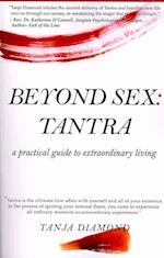 Beyond Sex: Tantra: A practical guide to extraordinary living 