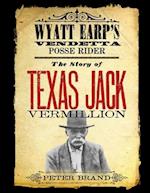 The Story of Texas Jack Vermillion: Wyatt Earp's Vendetta Posse Rider 