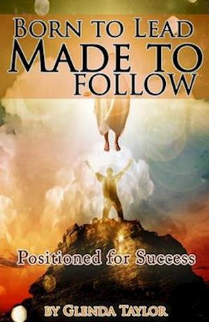 Born To Lead Made To Follow: Positioned for Success