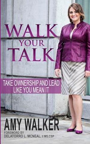 Walk Your Talk: Take Ownership and Lead Like You Mean It