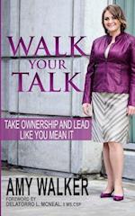 Walk Your Talk: Take Ownership and Lead Like You Mean It 