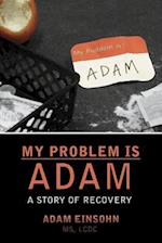 My Problem Is Adam - A Story of Recovery