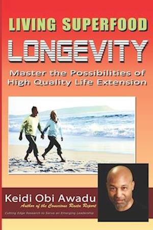 LIVING SUPERFOOD LONGEVITY: Master the Possibilities of High Quality Life Extension