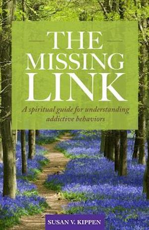 The Missing Link: A spiritual guide for understanding addictive behaviors