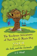 Noah, the Ark, and the Animals: The Treehouse Adventures of Nate-Nate & Maxie Dog 