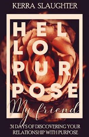 Hello Purpose My Friend!