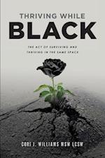 Thriving While Black: The Act of Surviving and Thriving in the same space 