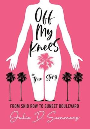 Off My Knees: From Skid Row to Sunset Boulevard