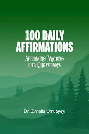 100 DAILY AFFIRMATION: Affirming Words For Christians