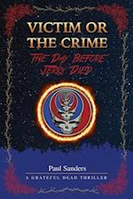 Victim or the Crime - The Day Before Jerry Died: A Grateful Dead Thriller 