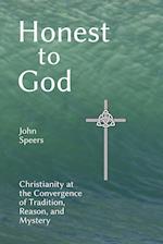 Honest to God: Christianity at the Convergence of Tradition, Reason, and Mystery 