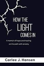 How the Light Comes In: A memoir of hope and healing on the path with anxiety. 