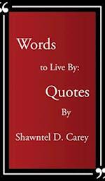 Words to Live By... Quotes By Shawntel D. Carey 