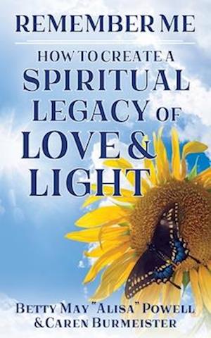 Remember Me : How to Create a Spiritual Legacy of Love and Light