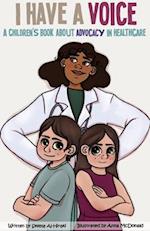 I Have A Voice: A Children's Book About Advocacy in Healthcare 