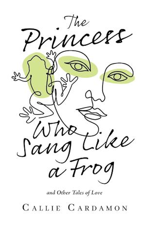 The Princess Who Sang Like a Frog and Other Tales of Love