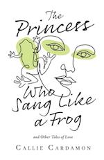 The Princess Who Sang Like a Frog and Other Tales of Love 