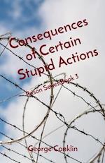 Consequences of Certain Stupid Actions: Prison Series Book 3 