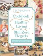 No Sugar Baker's Cookbook of Healthy Living & Still Zero Regrets!