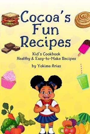 Cocoa's Fun Recipes: Kid's Cookbook Healthy & Easy-to-Make Recipes