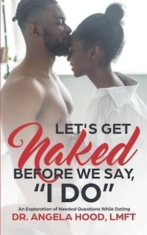 Lets Get Naked Before We Say I DO!: An Exploration of Questions While Dating