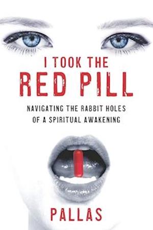 I Took the Red Pill: Navigating the Rabbit Holes of a Spriitual Awakening