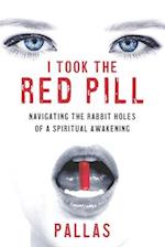 I Took the Red Pill: Navigating the Rabbit Holes of a Spriitual Awakening 