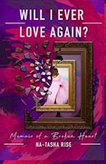 Will I ever Love Again? : Memoirs of a Broken-Heart 