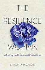 The Resilience of a Woman: Stories of Faith, Love, and Perseverance 