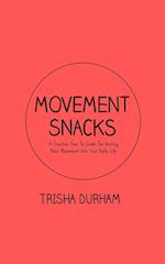 Movement Snacks: A Creative How To Guide for Inviting More Movement Into Your Daily Life 