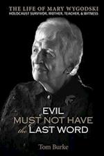Evil Must Not Have the Last Word: The Life of Mary Wygodski; Holocaust Survivor, Mother, Teacher, & Witness: The Life of Mary Wygodski; 