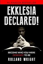 Ekklesia Declared!: Become Who You Were Designed to Be 