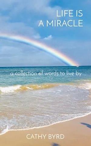 LIFE IS A MIRACLE: a collection of words to live by