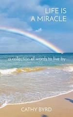 LIFE IS A MIRACLE: a collection of words to live by 