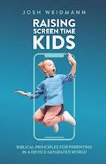 Raising Screen Time Kids: Biblical Principles for Parenting in a Device-Saturated World 