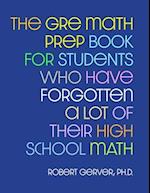 The GRE Math Prep Book for Students Who Have Forgotten a Lot of Their High School Math