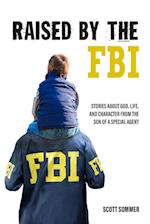 Raised by the FBI: Stories about God, Life and Character from the Son of a Special Agent 