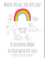 Where Do All The Pets Go?  A Coloring Book to Help Kids with Pet Loss.