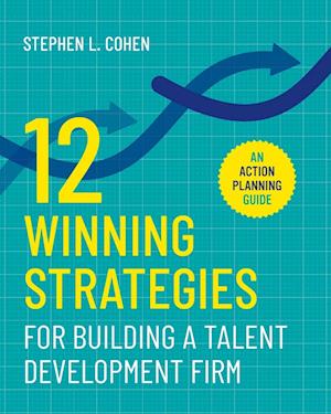 12 Winning Strategies for Building a Talent Development Firm: An Action Planning Guide