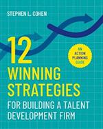 12 Winning Strategies for Building a Talent Development Firm: An Action Planning Guide 